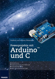 Title: Powerprojekte mit Arduino und C: Schluss mit dem frustrierenden Ausprobieren von Code-Schnipseln!, Author: Friedrich Plötzeneder