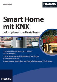 Title: Smart Home mit KNX selbst planen und installieren: Schritt-für-Schritt Anleitung vom Rohbau zum Smart Home, Author: Frank Völkel