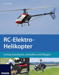 Title: RC-Elektro-Helikopter: richtig montieren, einstellen und fliegen, Author: Thomas Riegler