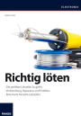 Richtig löten: Vorbereitung, Reparatur und Entlöten