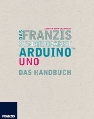 Title: Das Franzis Starterpaket Arduino Uno: Das Handbuch für den Schnelleinstieg, Author: Fabian Kainka