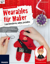 Title: Der kleine Hacker: Wearables für Maker: Experimentieren, nähen, gestalten, Author: Anna Blumenkranz
