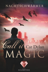 Title: Call it magic 1: Nachtschwärmer: Fantasy-Liebesroman über eine verbotene Liebe zwischen Mensch und Vampir, Author: Cat Dylan