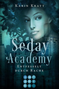 Title: Entfesselt durch Rache (Seday Academy 5): Knisternde Dämonen-Fantasy für Academy-Fans über eine toughe Protagonistin, die sich zu behaupten weiß, Author: Karin Kratt