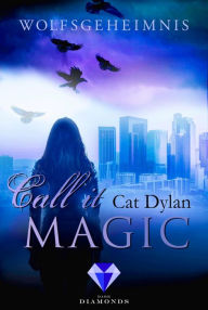 Title: Call it magic 3: Wolfsgeheimnis: Fantasy-Liebesroman über eine verbotene Liebe zwischen Werwolf und Vampir, Author: Cat Dylan