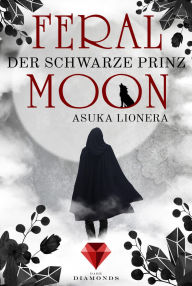 Title: Feral Moon 2: Der schwarze Prinz: Romantasy - vereint Schönheit, Stärke und unzähmbare Kreaturen (für Fans von Gestaltwandlern und Werwölfen), Author: Asuka Lionera