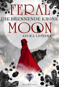 Title: Feral Moon 3: Die brennende Krone: Romantasy - vereint Schönheit, Stärke und unzähmbare Kreaturen (für Fans von Gestaltwandlern und Werwölfen), Author: Asuka Lionera