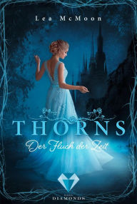 Title: Thorns. Der Fluch der Zeit: Düster-romantische Märchenadaption von Dornröschen, Author: Lea McMoon