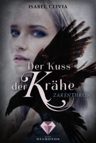 Title: Der Kuss der Krähe 1: Zarenthron: Magischer Fantasy-Liebesroman, in der eine jungen Zarentochter um ihre Regentschaft kämpft, Author: Isabel Clivia