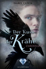 Title: Der Kuss der Krähe 2: Zarenfluch: Magischer Fantasy-Liebesroman, in der eine jungen Zarentochter um ihre Regentschaft kämpft, Author: Isabel Clivia