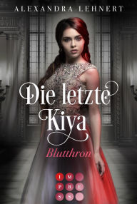 Title: Die letzte Kiya 3: Blutthron: Vampir-Liebesroman über eine verschollene Thronerbin und den geheimnisvollen Kronprinzen der Nacht, Author: Alexandra Lehnert