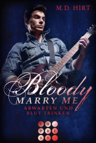 Title: Bloody Marry Me 5: Abwarten und Blut trinken: Vampir-Liebesroman, Author: M. D. Hirt