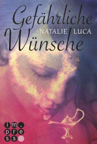 Title: Die Dschinn-Reihe 1: Gefährliche Wünsche, Author: Natalie Luca