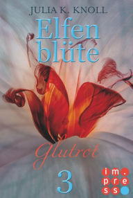 Title: Glutrot (Elfenblüte, Teil 3), Author: Julia Kathrin Knoll