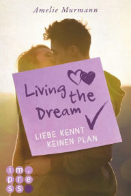 Title: Living the Dream. Liebe kennt keinen Plan: Highschool-Liebesroman über chaotische Gefühle und romantisch-verrückte Vorsätze, Author: Amelie Murmann