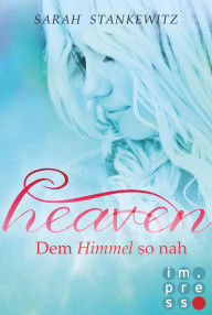 Title: Heaven 1: Dem Himmel so nah: YA Highschool Romantasy über die erste große Liebe, Author: Sarah Stankewitz