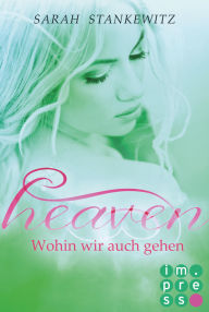 Title: Heaven 2: Wohin wir auch gehen: YA Highschool Romantasy über die erste große Liebe, Author: Sarah Stankewitz