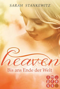 Title: Heaven 3: Bis ans Ende der Welt: YA Highschool Romantasy über die erste große Liebe, Author: Sarah Stankewitz