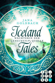 Title: Iceland Tales 1: Wächterin der geheimen Quelle: Fantasy-Liebesroman für Fans von Märchen und Sagen, Author: Jana Goldbach