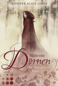 Title: Blutrote Dornen. Der verzauberte Kuss (Rosenmärchen 2): Wunderschöne Romantasy-Märchenadaption von »Schneeweißchen und Rosenrot«, Author: Jennifer Alice Jager