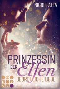 Title: Prinzessin der Elfen 1: Bedrohliche Liebe: Bestseller Fantasy-Liebesroman in fünf Bänden, Author: Nicole Alfa