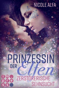 Title: Prinzessin der Elfen 3: Zerstörerische Sehnsucht: Bestseller Fantasy-Liebesroman in fünf Bänden, Author: Nicole Alfa