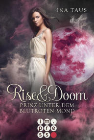 Title: Rise & Doom 2: Prinz unter dem blutroten Mond: Vampir-Liebesroman, Author: Ina Taus