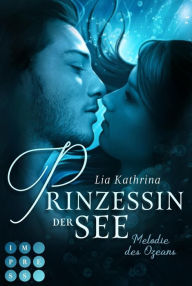 Title: Prinzessin der See 1: Melodie des Ozeans: Magischer Fantasy-Liebesroman ab 14 in einer faszinierenden Unterwasserwelt, Author: Lia Kathrina
