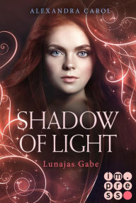 Title: Shadow of Light: Lunajas Gabe (Die Vorgeschichte inklusive XXL-Leseprobe zur Reihe): Royale Fantasy Romance, Author: Alexandra Carol