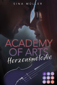 Title: Academy of Arts. Herzensmelodie: New Adult Romance für Fans von Rockstar-Liebesromanen und Bad Boy Love, Author: Sina Müller