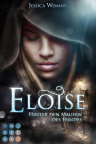 Title: Eloise 1: Hinter den Mauern des Feindes: Düster-romantischer Liebesroman für Fantasy-Fans, Author: Jessica Wismar