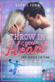 Title: Throw in your Heart. Zwei Herzen, ein Team: Sports Romance für Handball-Fans und Buchblog-Freunde, Author: Sophie Fawn