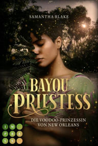 Title: Bayou Priestess. Die Voodoo-Prinzessin von New Orleans: Düster-romantische Urban Fantasy für Fans von Hexenromanen, Author: Samantha Blake