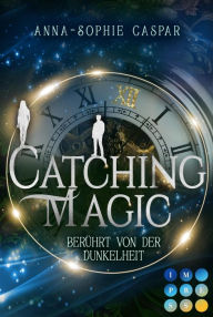 Title: Catching Magic 1: Berührt von der Dunkelheit: Magische Urban Fantasy zum Verlieben, Author: Anna-Sophie Caspar