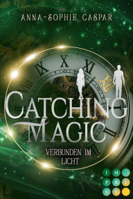 Title: Catching Magic 2: Verbunden im Licht: Magische Urban Fantasy zum Verlieben, Author: Anna-Sophie Caspar