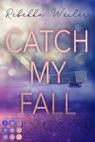 Title: Catch My Fall (»Catch Me«-Reihe 1): Sports Romance über die verbotene Nähe zwischen dem neuen Eishockeycoach und seiner Spielerin, Author: Rebekka Weiler