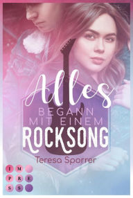 Title: Alles begann mit einem Rocksong (Die Rockstars-Serie): Musiker-Liebesroman voll unerwarteter Gefühle für Fans von Rockstar Romance, Author: Teresa Sporrer