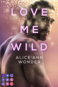 Title: Love Me Wild (Tough-Boys-Reihe 1): Prickelnder New Adult Liebesroman für Fans von Bad-Boy-Büchern, Author: Alice Ann Wonder