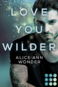 Title: Love You Wilder (Tough-Boys-Reihe 2): Prickelnder New Adult Liebesroman für Fans von Bad-Boy-Büchern, Author: Alice Ann Wonder