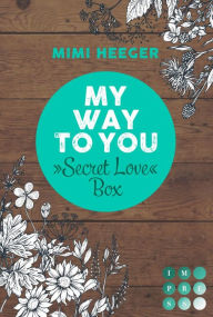 Title: My Way To You. Eine »Secret Love«-Sammelausgabe (Secret-Reihe): New Adult Romance für Fans von berauschenden Liebesromanen wie »Secret Kiss«, Author: Mimi Heeger