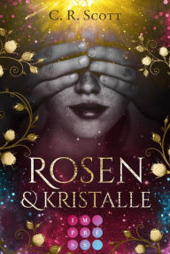 Title: Rosen und Kristalle: Märchenhafter Hexen-Liebesroman, in dem das Herz einer Prinzessin von schwarzer Magie erfüllt wird, Author: C. R. Scott