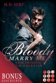 Title: Bloody Marry Me: Vom Prinzen zum Rockstar (Die Vorgeschichte inklusive XXL-Leseprobe zur Reihe): Vampir-Liebesroman, Author: M. D. Hirt