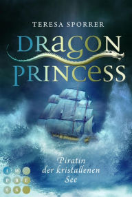 Title: Dragon Princess: Piratin der kristallenen See (Bonusgeschichte inklusive XXL-Leseprobe zur Reihe): Drachen-Liebesroman für Fans von starken Heldinnen und Märchen, Author: Teresa Sporrer