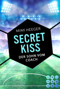 Title: Secret Kiss. Der Sohn vom Coach (Bonusgeschichte inklusive XXL-Leseprobe zur Reihe) (Secret-Reihe): Sports Romance für Fußball-Fans, Author: Mimi Heeger