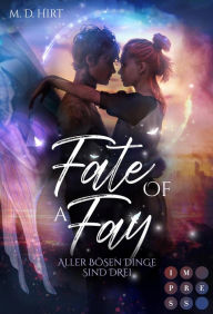 Title: Fate of a Fay. Aller bösen Dinge sind drei: Knisternde New Adult Romantasy Trashfilm-Drehbuchautorin trifft auf tätowierten Mottenfeenrich, Author: M. D. Hirt