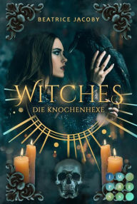 Title: Witches. Die Knochenhexe: Fantasy-Liebesroman über eine Hexe, die den Thron verweigert und deren Herz für einen Dämon schlägt, Author: Beatrice Jacoby