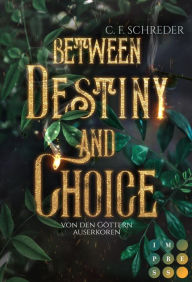Title: Between Destiny and Choice. Von den Göttern auserkoren: Romantasy über eine Liebe, die sogar die Wahl der Götter beeinflusst, Author: C. F. Schreder
