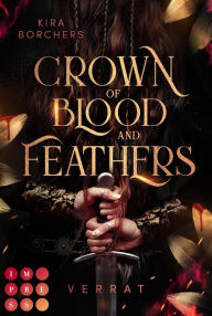 Title: Crown of Blood and Feathers 1: Verrat: Fantasy-Liebesroman über eine mächtige Fee mit einer tödlichen Gabe, Author: Kira Borchers
