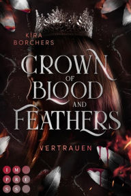 Title: Crown of Blood and Feathers 2: Vertrauen: Fantasy-Liebesroman über eine mächtige Fee mit einer tödlichen Gabe, Author: Kira Borchers