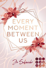 Title: Every Moment Between Us: College-Liebesroman für Fans von New Adult Romance, Author: Jo Schneider